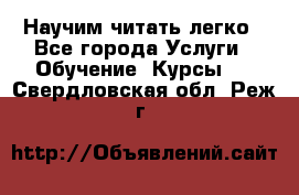 Научим читать легко - Все города Услуги » Обучение. Курсы   . Свердловская обл.,Реж г.